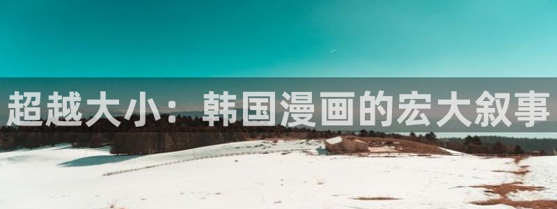 yy漫画下载官网下载安装：超越大小：韩国漫画的宏大叙事